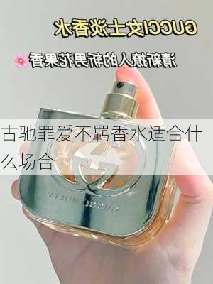 古驰罪爱不羁香水适合什么场合
