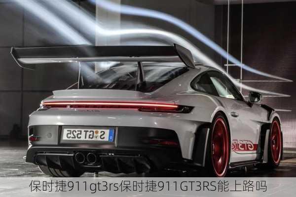 保时捷911gt3rs保时捷911GT3RS能上路吗