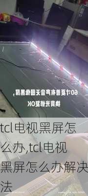 tcl电视黑屏怎么办,tcl电视黑屏怎么办解决方法