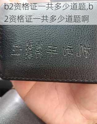 b2资格证一共多少道题,b2资格证一共多少道题啊