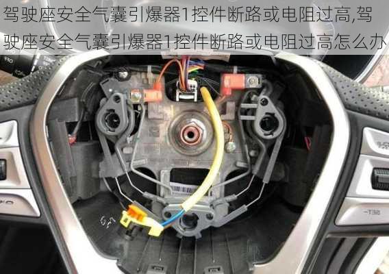 驾驶座安全气囊引爆器1控件断路或电阻过高,驾驶座安全气囊引爆器1控件断路或电阻过高怎么办