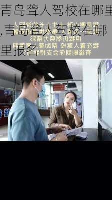 青岛聋人驾校在哪里,青岛聋人驾校在哪里报名