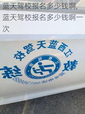 蓝天驾校报名多少钱啊,蓝天驾校报名多少钱啊一次