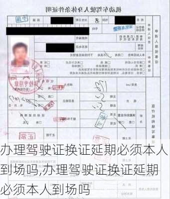 办理驾驶证换证延期必须本人到场吗,办理驾驶证换证延期必须本人到场吗
