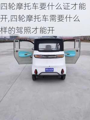 四轮摩托车要什么证才能开,四轮摩托车需要什么样的驾照才能开