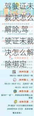 驾驶证未裁决怎么解除,驾驶证未裁决怎么解除绑定