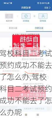 驾校科目二考试预约成功不能去了怎么办,驾校科目二考试预约成功不能去了怎么办呢
