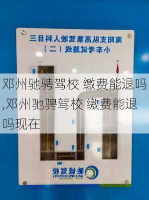 邓州驰骋驾校 缴费能退吗,邓州驰骋驾校 缴费能退吗现在