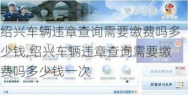 绍兴车辆违章查询需要缴费吗多少钱,绍兴车辆违章查询需要缴费吗多少钱一次