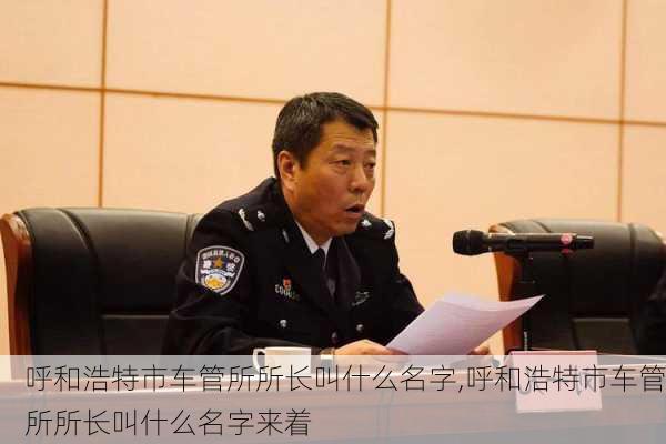 呼和浩特市车管所所长叫什么名字,呼和浩特市车管所所长叫什么名字来着