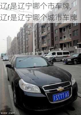 辽r是辽宁哪个市车牌,辽r是辽宁哪个城市车牌