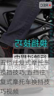 五挡往复式摩托车换挡技巧,五挡往复式摩托车换挡技巧视频