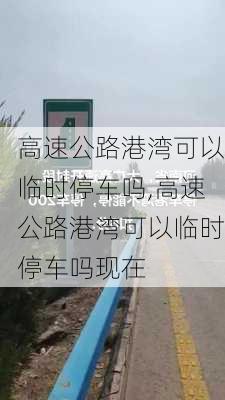 高速公路港湾可以临时停车吗,高速公路港湾可以临时停车吗现在