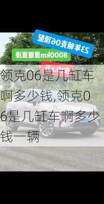 领克06是几缸车啊多少钱,领克06是几缸车啊多少钱一辆