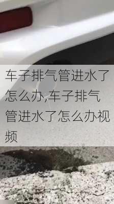 车子排气管进水了怎么办,车子排气管进水了怎么办视频