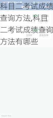 科目二考试成绩查询方法,科目二考试成绩查询方法有哪些